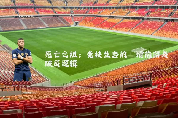 死亡之组:竞技生态的熵增陷阱与破局逻辑