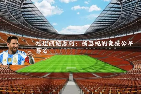 地理回避原则：被忽视的竞技公平基石