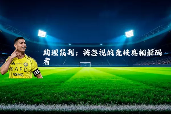 助理裁判:被忽视的竞技真相解码者